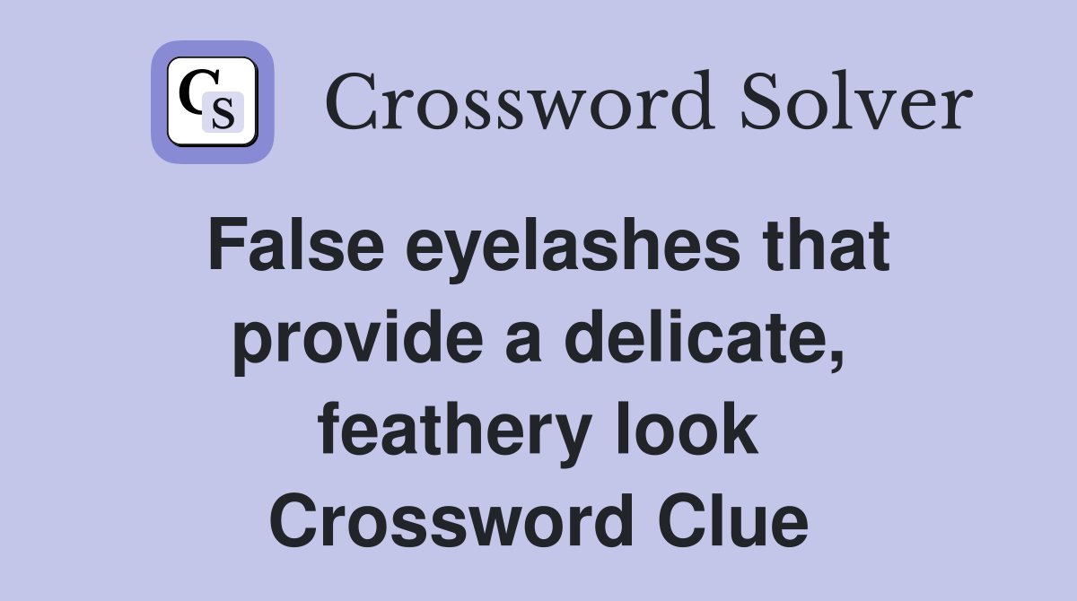 False eyelashes that provide a delicate, feathery look Crossword Clue